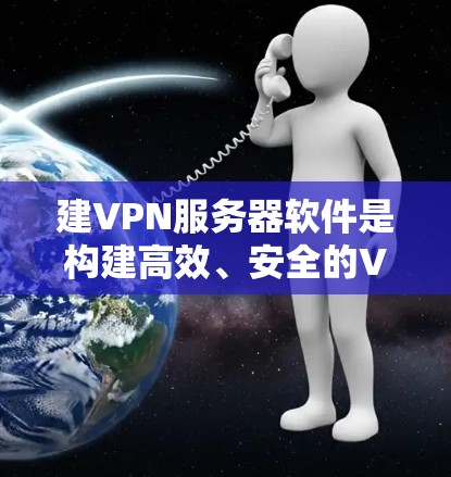 建VPN服务器软件是构建高效、安全的VPN服务器的重要工具。以下是对该类软件的详细分析和推荐 建VPN服务器软件是构建高效、安全的VPN服务器的重要工具。以下是对该类软件的详细分析和推荐