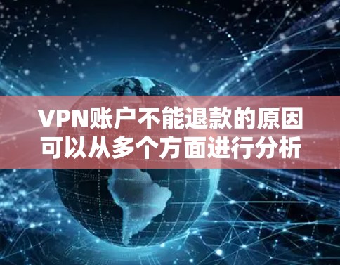 VPN账户不能退款的原因可以从多个方面进行分析。以下是对这个问题的详细总结 VPN账户不能退款的原因可以从多个方面进行分析。以下是对这个问题的详细总结