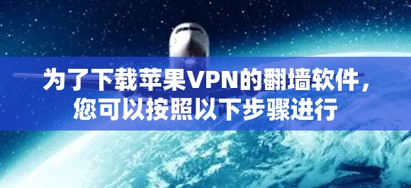 为了下载苹果VPN的翻墙软件,您可以按照以下步骤进行 为了下载苹果VPN的翻墙软件,您可以按照以下步骤进行
