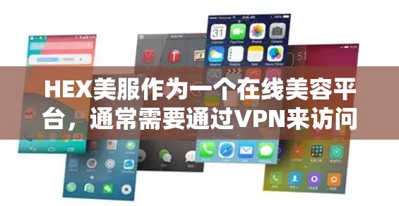 HEX美服作为一个在线美容平台,通常需要通过VPN来访问其服务器和产品,以确保用户的数据安全。以下是详细的解释 HEX美服作为一个在线美容平台,通常需要通过VPN来访问其服务器和产品,以确保用户的数据安全。以下是详细的解释