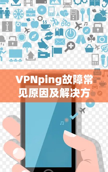 VPNping故障常见原因及解决方案