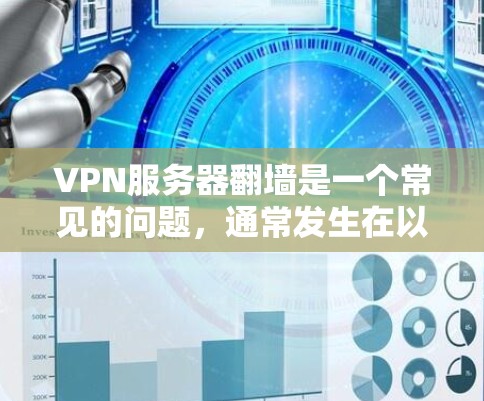 VPN服务器翻墙是一个常见的问题,通常发生在以下几种情况下 VPN服务器翻墙是一个常见的问题,通常发生在以下几种情况下