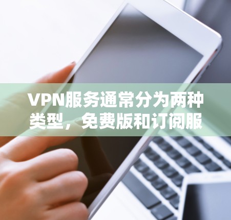 VPN服务通常分为两种类型,免费版和订阅服务。免费版的VPN通常覆盖部分网站和功能,但可能不包括所有选项。订阅服务则覆盖更全面的功能和更多内容,但需要付费 VPN服务通常分为两种类型,免费版和订阅服务。免费版的VPN通常覆盖部分网站和功能,但可能不包括所有选项。订阅服务则覆盖更全面的功能和更多内容,但需要付费
