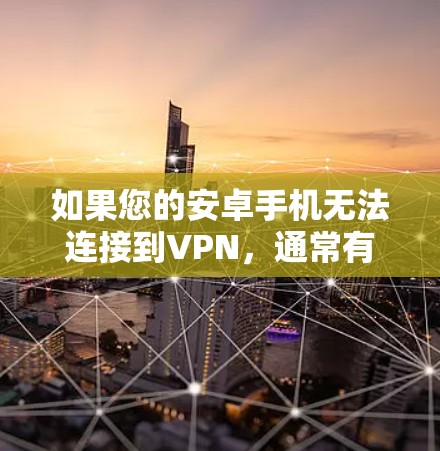 如果您的安卓手机无法连接到VPN,通常有两种可能 如果您的安卓手机无法连接到VPN,通常有两种可能