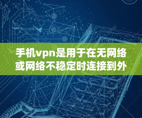 手机vpn是用于在无网络或网络不稳定时连接到外网的软件或应用程序。以下是几种购买手机vpn的方式,注意遵守法律法规,确保合法合规 手机vpn是用于在无网络或网络不稳定时连接到外网的软件或应用程序。以下是几种购买手机vpn的方式,注意遵守法律法规,确保合法合规