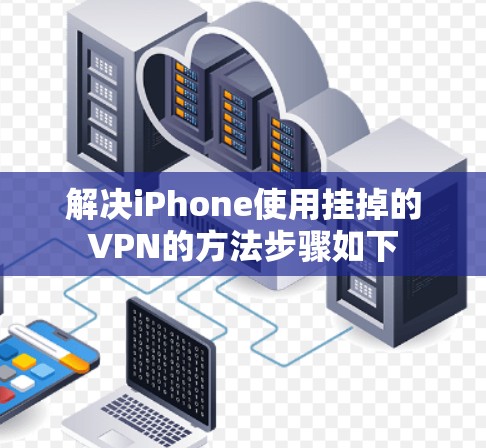 解决iPhone使用挂掉的VPN的方法步骤如下 解决iPhone使用挂掉的VPN的方法步骤如下