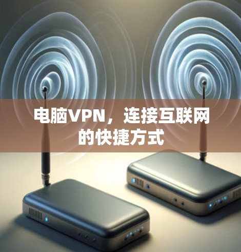 电脑VPN,连接互联网的快捷方式 电脑VPN,连接互联网的快捷方式