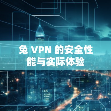 兔 VPN 的安全性能与实际体验 兔 VPN 的安全性能与实际体验