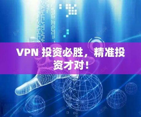 VPN 投资必胜,精准投资才对! VPN 投资必胜,精准投资才对!