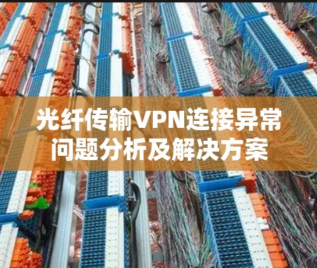 光纤传输VPN连接异常问题分析及解决方案 光纤传输VPN连接异常问题分析及解决方案