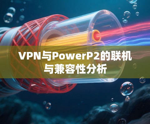 VPN与PowerP2的联机与兼容性分析 VPN与PowerP2的联机与兼容性分析