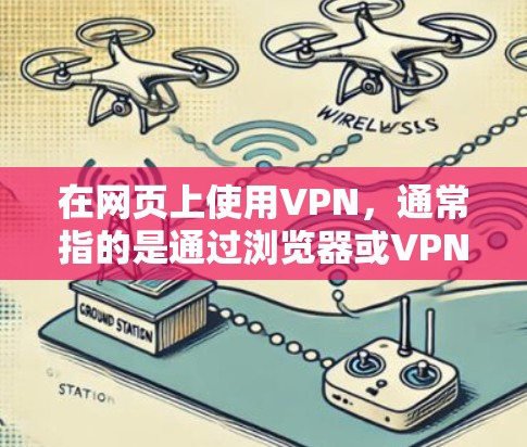 在网页上使用VPN,通常指的是通过浏览器或VPN软件直接访问网络,而不是通过VPN网站。以下是一些基本步骤和方法,帮助你轻松访问加密的网站 在网页上使用VPN,通常指的是通过浏览器或VPN软件直接访问网络,而不是通过VPN网站。以下是一些基本步骤和方法,帮助你轻松访问加密的网站