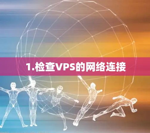 1.检查VPS的网络连接