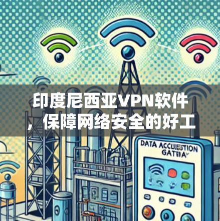 印度尼西亚VPN软件，保障网络安全的好工具