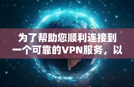 为了帮助您顺利连接到一个可靠的VPN服务，以下是一步步的解决方案