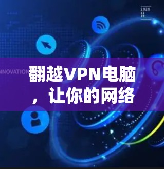 翻越VPN电脑,让你的网络连接更高效 翻越VPN电脑,让你的网络连接更高效