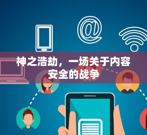 神之浩劫,一场关于内容安全的战争 神之浩劫,一场关于内容安全的战争