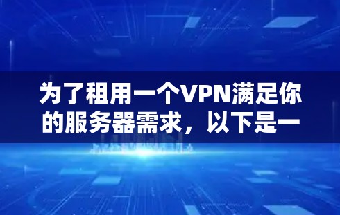 为了租用一个VPN满足你的服务器需求，以下是一个清晰的步骤指南