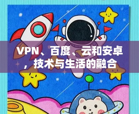 VPN、百度、云和安卓,技术与生活的融合 VPN、百度、云和安卓,技术与生活的融合