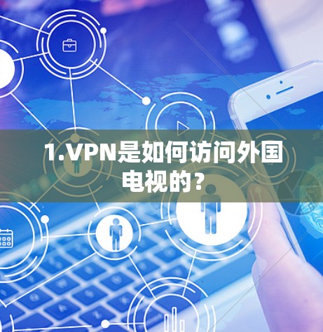 1.VPN是如何访问外国电视的? 1.VPN是如何访问外国电视的?
