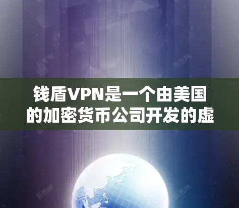 钱盾VPN是一个由美国的加密货币公司开发的虚拟网络，主要用于保护个人和机构的数字资产安全。虽然它有其作为加密货币的潜力，但也有一些潜在的坏处，这些坏处可能需要根据具体情况来评估