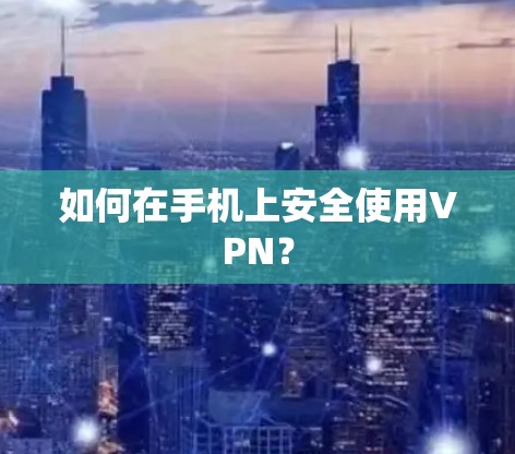 如何在手机上安全使用VPN？
