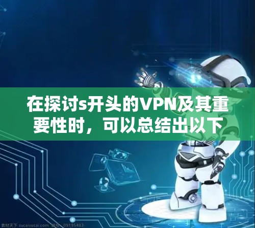 在探讨s开头的VPN及其重要性时,可以总结出以下几点 在探讨s开头的VPN及其重要性时,可以总结出以下几点
