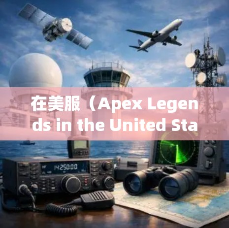 在美服(Apex Legends in the United States)中,许多游戏都需要VPN连接才能正常运行。以下是一些关键点 在美服(Apex Legends in the United States)中,许多游戏都需要VPN连接才能正常运行。以下是一些关键点