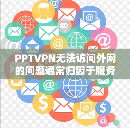 PPTVPN无法访问外网的问题通常归因于服务器配置、PPT文件问题或安全软件限制。以下是一步步的解决方案 PPTVPN无法访问外网的问题通常归因于服务器配置、PPT文件问题或安全软件限制。以下是一步步的解决方案