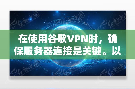 在使用谷歌VPN时，确保服务器连接是关键。以下是一些步骤和注意事项