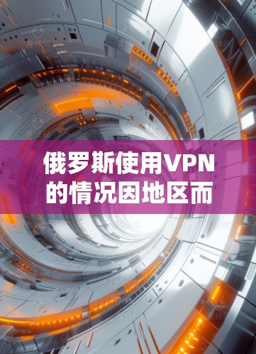 俄罗斯使用VPN的情况因地区而异,具体取决于您的使用需求和遵循的法律、政策和安全标准。以下是一些关键点 俄罗斯使用VPN的情况因地区而异,具体取决于您的使用需求和遵循的法律、政策和安全标准。以下是一些关键点