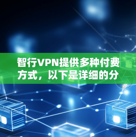 智行VPN提供多种付费方式,以下是详细的分析和操作指南 智行VPN提供多种付费方式,以下是详细的分析和操作指南