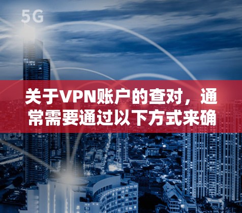 关于VPN账户的查对，通常需要通过以下方式来确认账户是否被封禁或被访问