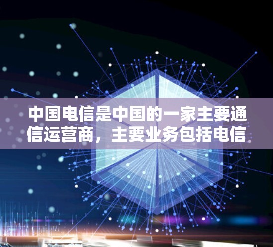中国电信是中国的一家主要通信运营商，主要业务包括电信网络、电信设备和电信网络设备的销售与服务。中国电信的VPN服务主要面向国内用户，提供了一种安全、可靠的网络访问方式