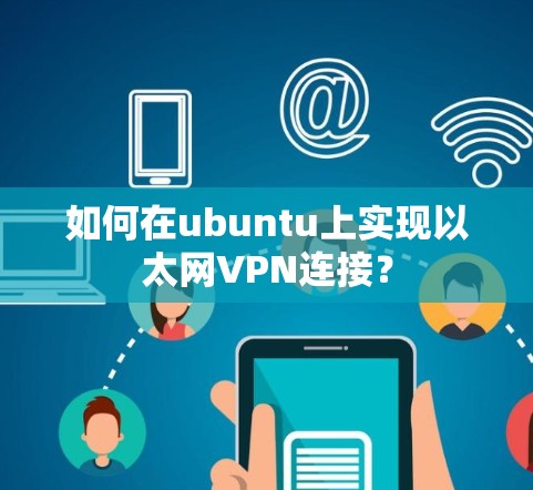 如何在ubuntu上实现以太网VPN连接? 如何在ubuntu上实现以太网VPN连接?