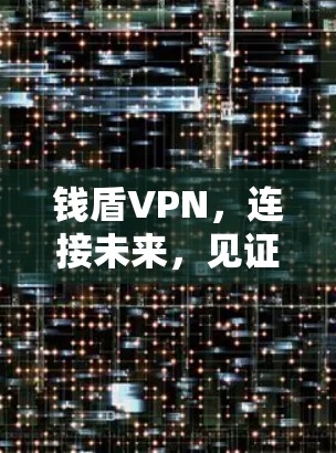 钱盾VPN，连接未来，见证科技与人性的碰撞