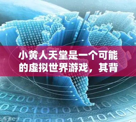 小黄人天堂是一个可能的虚拟世界游戏，其背景可能与带有黄人文化背景的游戏相关。以下是对其背景、发行信息、机制以及可能的优惠活动的详细分析
