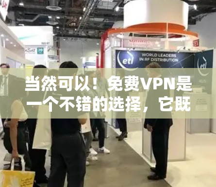 当然可以！免费VPN是一个不错的选择，它既方便又安全，但需要谨慎使用。以下是一些推荐的免费VPN平台