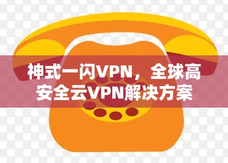 神式一闪VPN，全球高安全云VPN解决方案