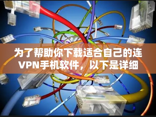 为了帮助你下载适合自己的连VPN手机软件,以下是详细的步骤和建议 为了帮助你下载适合自己的连VPN手机软件,以下是详细的步骤和建议