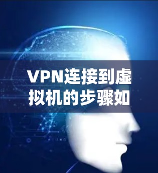 VPN连接到虚拟机的步骤如下