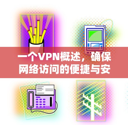 一个VPN概述，确保网络访问的便捷与安全
