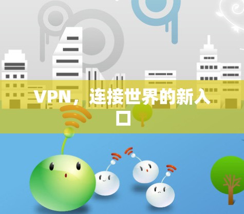 VPN,连接世界的新入口 VPN,连接世界的新入口