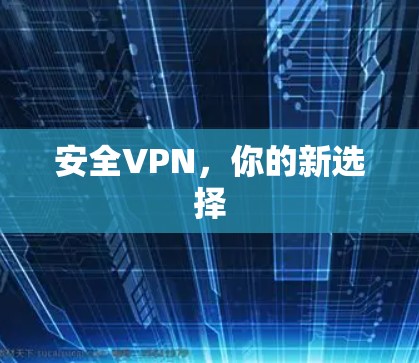 安全VPN,你的新选择 安全VPN,你的新选择