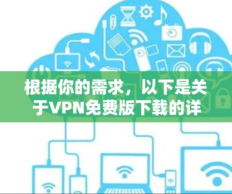 根据你的需求，以下是关于VPN免费版下载的详细步骤和注意事项