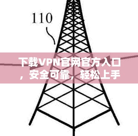 下载VPN官网官方入口,安全可靠,轻松上手 下载VPN官网官方入口,安全可靠,轻松上手