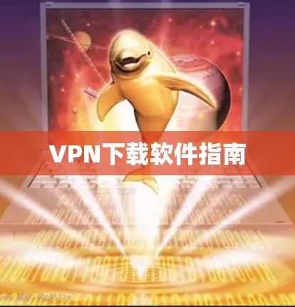 VPN下载软件指南 VPN下载软件指南