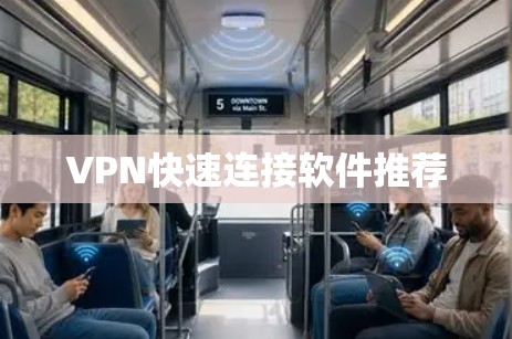 VPN快速连接软件推荐 VPN快速连接软件推荐
