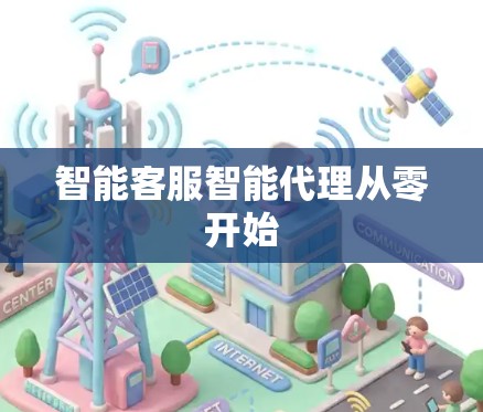 智能客服智能代理从零开始 智能客服智能代理从零开始
