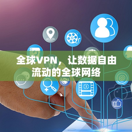 全球VPN，让数据自由流动的全球网络
